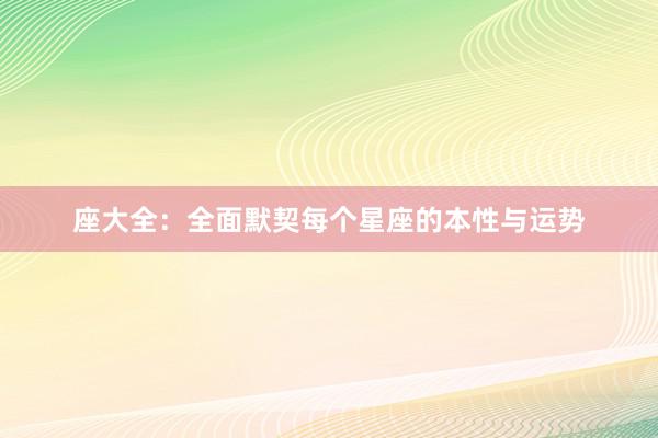 座大全：全面默契每个星座的本性与运势