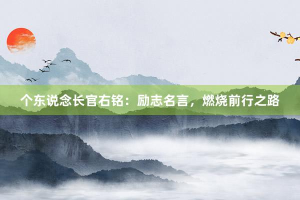 个东说念长官右铭：励志名言，燃烧前行之路